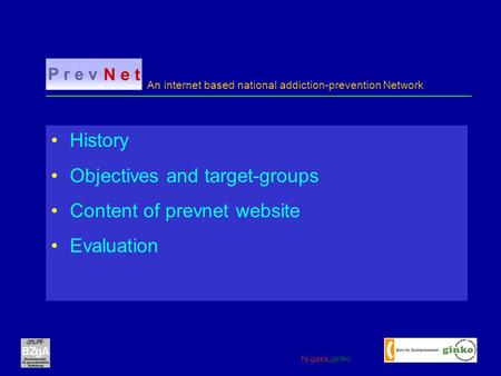 Hj.gass,ginko An internet based national addiction-prevention Network History Objectives and target-groups Content of prevnet website Evaluation.