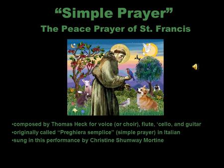 Simple Prayer The Peace Prayer of St. Francis composed by Thomas Heck for voice (or choir), flute, cello, and guitar originally called Preghiera semplice.