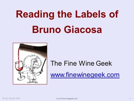 Reading the Labels of Bruno Giacosa The Fine Wine Geek www.finewinegeek.com 1 © Ken Vastola 2011 www.finewinegeek.com.