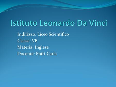 Indirizzo: Liceo Scientifico Classe: VB Materia: Inglese Docente: Botti Carla.