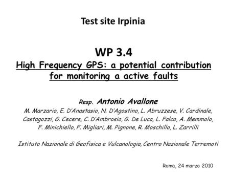WP 3.4 High Frequency GPS: a potential contribution for monitoring a active faults Test site Irpinia Roma, 24 marzo 2010 Resp. Antonio Avallone M. Marzario,