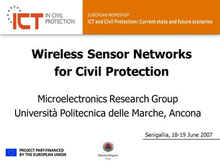 Senigallia, 18-19 June 2007 Microelectronics Research Group Università Politecnica delle Marche, Ancona Wireless Sensor Networks for Civil Protection.