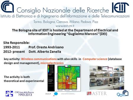 The Bologna site of IEIIT is hosted at the Department of Electrical and Information Engineering Guglielmo Marconi (DEI) Site Responsible: 1993-2011 Prof.