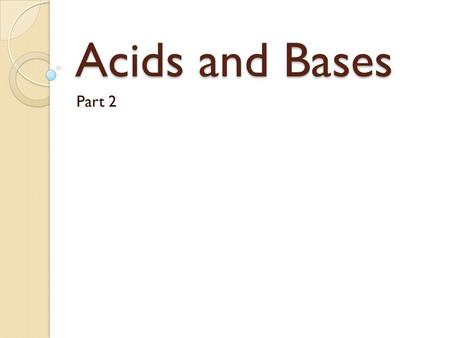 Acids and Bases Part 2. Classifying Acids and Bases Arrhenius Acid ◦ Increases hydrogen ions (H + ) in water ◦ Creates H 3 O + (hydronium) Base ◦ Increases.