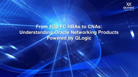 From 8Gb FC HBAs to CNAs: Understanding Oracle Networking Products Powered by QLogic.