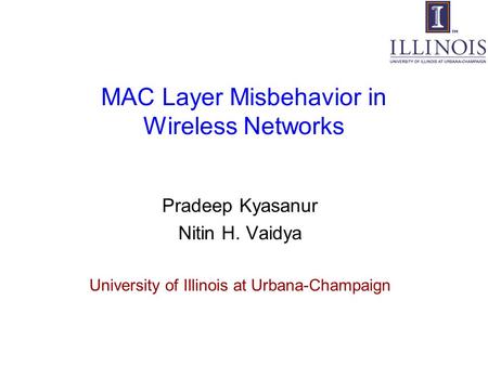 MAC Layer Misbehavior in Wireless Networks Pradeep Kyasanur Nitin H. Vaidya University of Illinois at Urbana-Champaign.