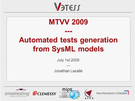 MTVV 2009 --- Automated tests generation from SysML models July 1st 2009 --- Jonathan Lasalle.