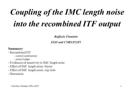 Cascina, January 25th, 20051 Coupling of the IMC length noise into the recombined ITF output Raffaele Flaminio EGO and CNRS/IN2P3 Summary - Recombined.