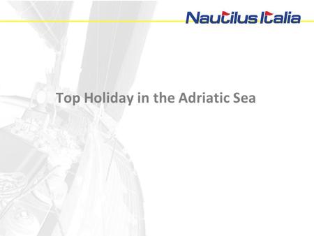 Top Holiday in the Adriatic Sea. Presentation For 20 years Nautilus Italia is being dealing with highest level organization of marine events and relevant.
