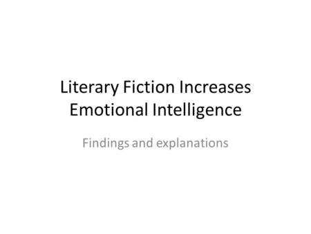 Literary Fiction Increases Emotional Intelligence Findings and explanations.