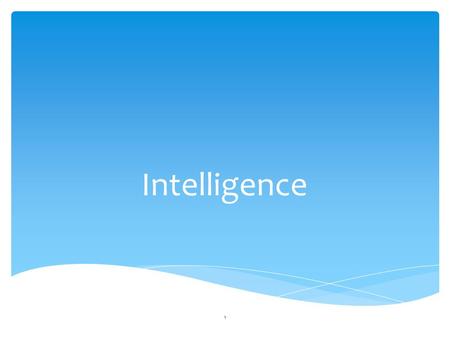 1 Intelligence. 2 What is Intelligence? Intelligence - the ability to learn from experience, solve problems, and use our knowledge to adapt to new situations.