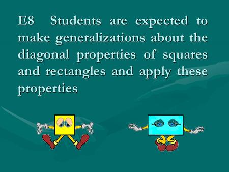 E8 Students are expected to make generalizations about the diagonal properties of squares and rectangles and apply these properties.