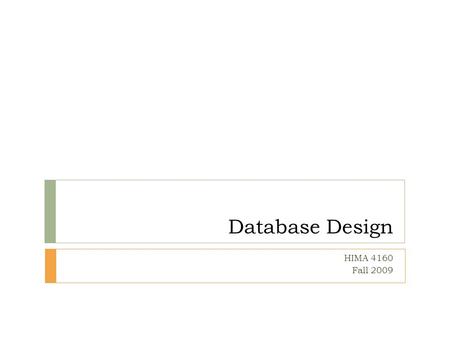 Database Design HIMA 4160 Fall 2009. House Keeping  Assignment 4 due tonight  Assignment 5 due next Monday.