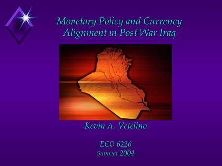 Monetary Policy and Currency Alignment in Post War Iraq Kevin A. Vetelino ECO 6226 Summer 2004.