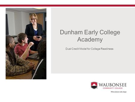 1 Dunham Early College Academy Dual Credit Model for College Readiness.