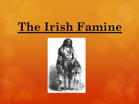 The Irish Famine. We Are Learning To... Develop skills of enquiry by investigating the causes of the famine.