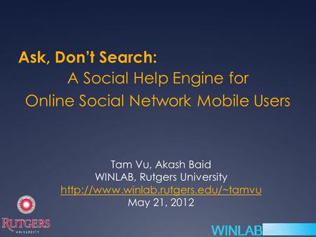A Social Help Engine for Online Social Network Mobile Users Tam Vu, Akash Baid WINLAB, Rutgers University  May 21,