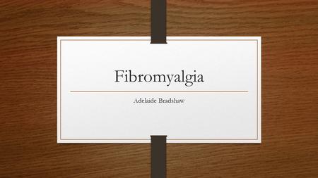 Fibromyalgia Adelaide Bradshaw. Patient History 23 year old Caucasian female Chief Complaint of Fatigue, widespread pain and Anhedonia Laparoscopy performed.