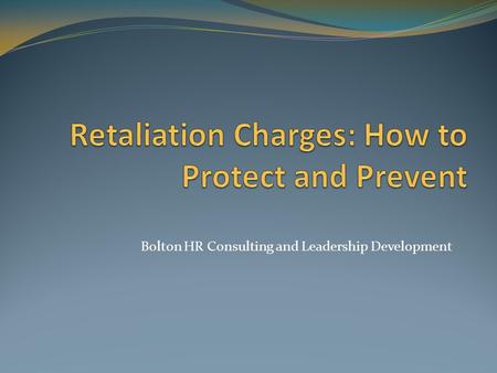 Bolton HR Consulting and Leadership Development. Facts About Retaliation-Definitions Retaliation occurs when an employer, employment agency or labor organization.