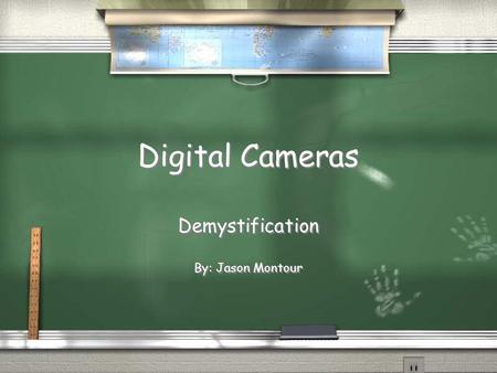 Digital Cameras Demystification By: Jason Montour Demystification By: Jason Montour.