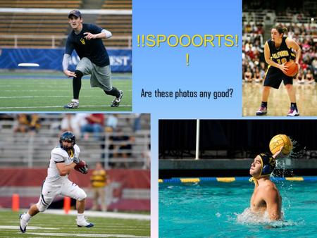 !!SPOOORTS! ! Are these photos any good?. What about these?