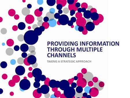 PROVIDING INFORMATION THROUGH MULTIPLE CHANNELS TAKING A STRATEGIC APPROACH.