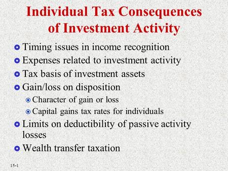 15-1 Individual Tax Consequences of Investment Activity  Timing issues in income recognition  Expenses related to investment activity  Tax basis of.