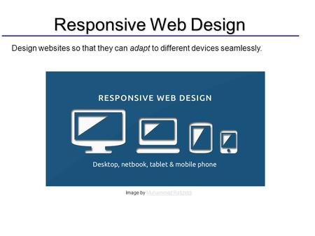 Responsive Web Design Design websites so that they can adapt to different devices seamlessly. Image by Muhammed RafizeldiMuhammed Rafizeldi.