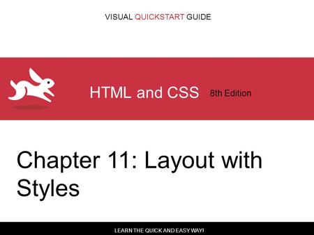 LEARN THE QUICK AND EASY WAY! VISUAL QUICKSTART GUIDE HTML and CSS 8th Edition Chapter 11: Layout with Styles.