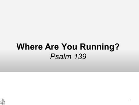 Where Are You Running? Psalm 139 1. FROM GOD Where Are You Running? Psalm 139 Running from the responsibility of God’s work Jonah (Jonah 1:2-3; 3:2; 4:1-2)