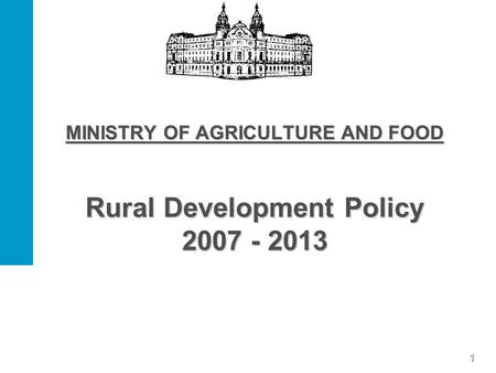 1 MINISTRY OF AGRICULTURE AND FOOD Rural Development Policy 2007 - 2013.