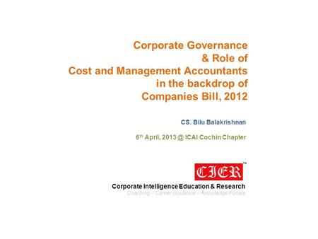Corporate Governance & Role of Cost and Management Accountants in the backdrop of Companies Bill, 2012 CS. Bilu Balakrishnan 6 th April, ICAI Cochin.