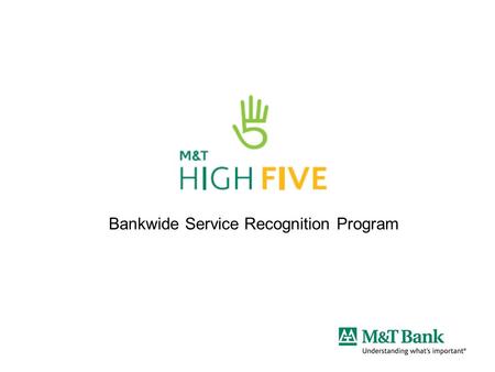 Bankwide Service Recognition Program. 2 Why Service is Important Why Service? The need for M&T to differentiate itself from our competition –Higher levels.