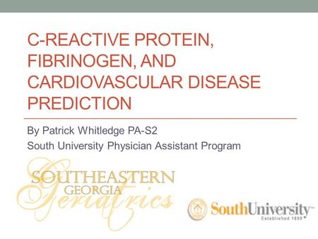 C-REACTIVE PROTEIN, FIBRINOGEN, AND CARDIOVASCULAR DISEASE PREDICTION By Patrick Whitledge PA-S2 South University Physician Assistant Program.