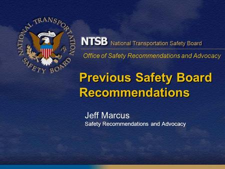 Office of Safety Recommendations and Advocacy Previous Safety Board Recommendations Jeff Marcus Safety Recommendations and Advocacy.