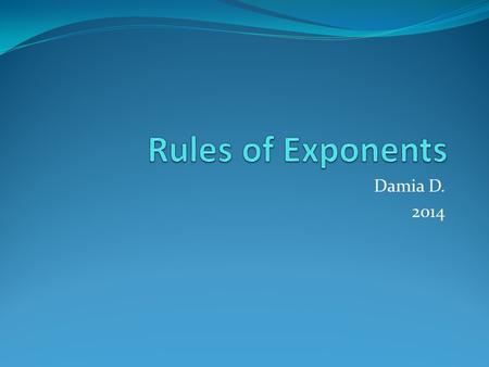 Damia D. 2014. Bases and Exponents An exponent tells you how many times the base is multiplied by itself. x 4 = x ·x ·x ·x In this case, the larger number,