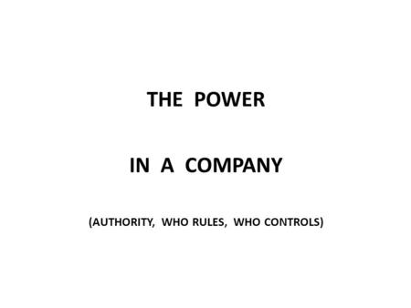 THE POWER IN A COMPANY (AUTHORITY, WHO RULES, WHO CONTROLS)