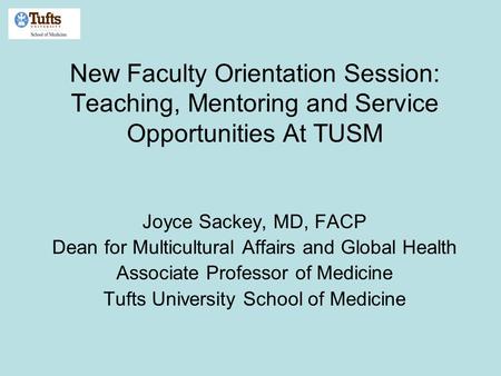 New Faculty Orientation Session: Teaching, Mentoring and Service Opportunities At TUSM Joyce Sackey, MD, FACP Dean for Multicultural Affairs and Global.
