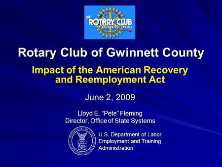 Rotary Club of Gwinnett County Impact of the American Recovery and Reemployment Act June 2, 2009 Lloyd E. “Pete” Fleming Director, Office of State Systems.