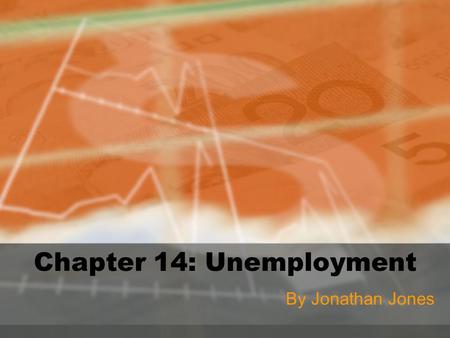 Chapter 14: Unemployment By Jonathan Jones. Costs of Unemployment Economic –Personal costs include: Income that a person would make if employed. –Societal.