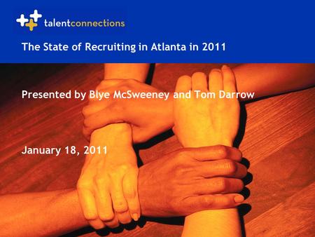 The State of Recruiting in Atlanta in 2011 Presented by Blye McSweeney and Tom Darrow January 18, 2011.