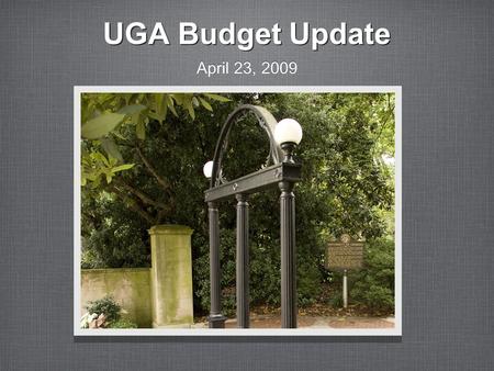 UGA Budget Update April 23, 2009. University of Georgia Budget is affected by the following: National Economy Georgia Economy and State Budget Georgia.
