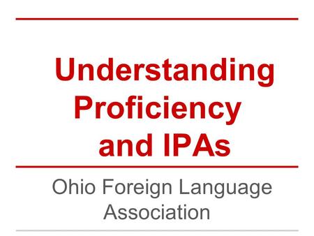 Understanding Proficiency and IPAs Ohio Foreign Language Association.
