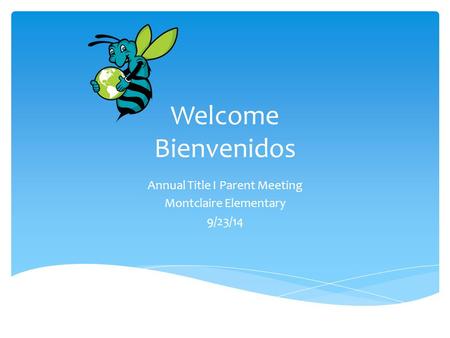 Welcome Bienvenidos Annual Title I Parent Meeting Montclaire Elementary 9/23/14.