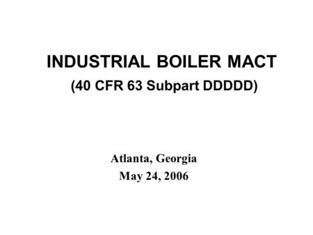 INDUSTRIAL BOILER MACT (40 CFR 63 Subpart DDDDD)
