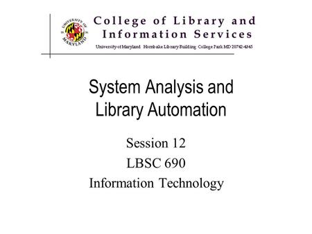 System Analysis and Library Automation Session 12 LBSC 690 Information Technology.