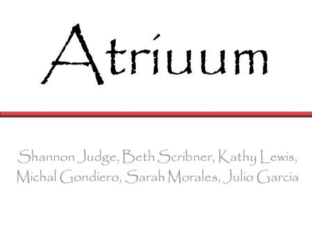 Atriuum Shannon Judge, Beth Scribner, Kathy Lewis, Michal Gondiero, Sarah Morales, Julio Garcia.