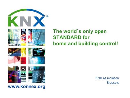 Www.konnex.org The world`s only open STANDARD for home and building control! KNX Association Brussels.
