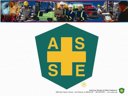 American Society of Safety Engineers 1800 East Oakton Street | Des Plaines, IL 60018-2187 | 847-699-2929 | www.asse.org.