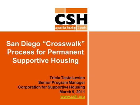 San Diego “Crosswalk” Process for Permanent Supportive Housing Tricia Tasto Levien Senior Program Manager Corporation for Supportive Housing March 9, 2011.